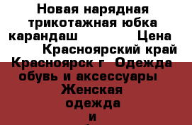 Новая нарядная трикотажная юбка карандаш reserved › Цена ­ 800 - Красноярский край, Красноярск г. Одежда, обувь и аксессуары » Женская одежда и обувь   . Красноярский край,Красноярск г.